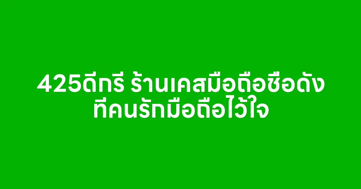 425ดีกรี ร้านเคสมือถือชื่อดัง ที่คนรักมือถือไว้ใจ