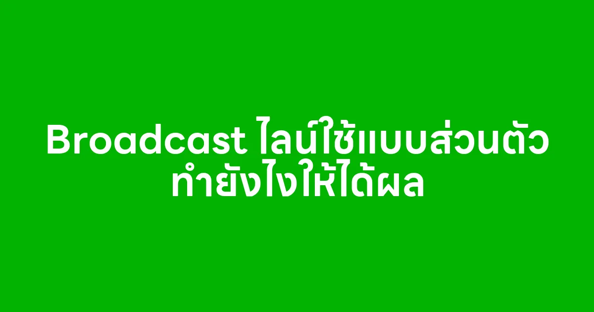 Broadcast ไลน์ใช้แบบส่วนตัว ทำยังไงให้ได้ผล