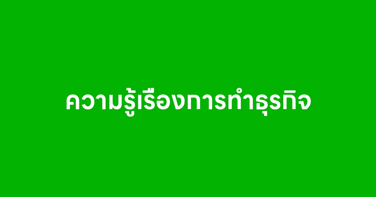 ความรู้เรื่องการทำธุรกิจ สำหรับคนอยากเริ่มต้น