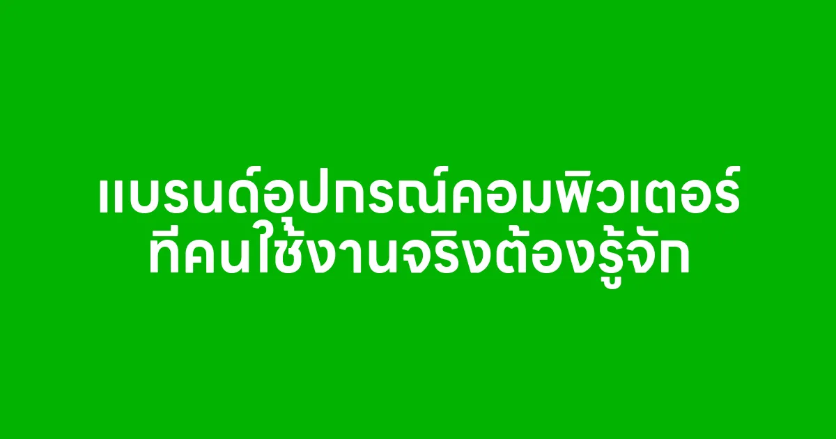 แบรนด์อุปกรณ์คอมพิวเตอร์ ที่คนใช้งานจริงต้องรู้จัก
