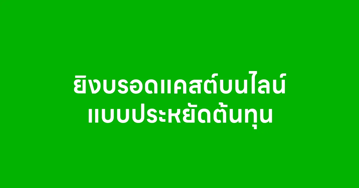 ยิงบรอดแคสต์บนไลน์แบบประหยัดต้นทุน