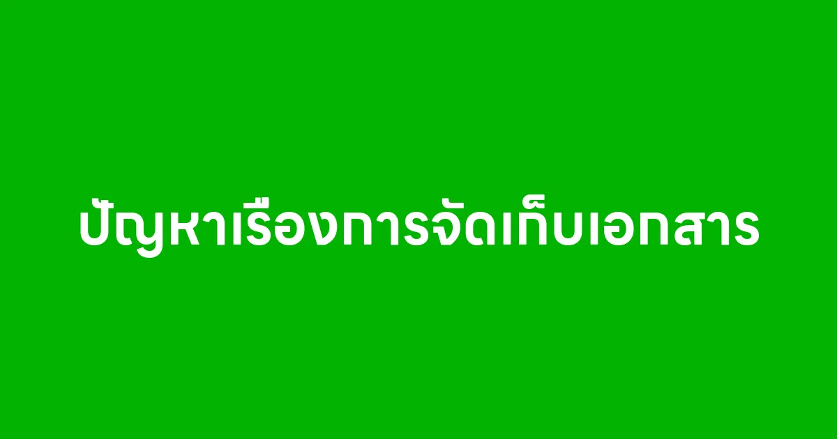 ปัญหาเรื่องการจัดเก็บเอกสาร ที่ธุรกิจส่วนใหญ่ยังเจออยู่