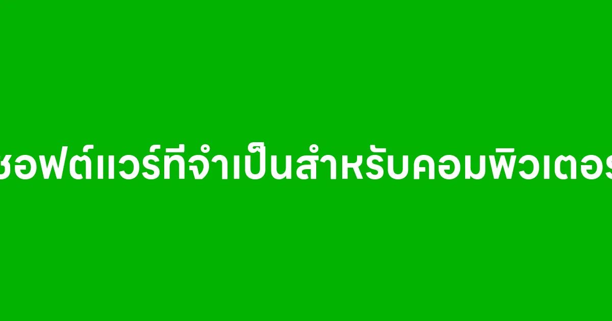 ซอฟต์แวร์ที่จำเป็นสำหรับคอมพิวเตอร์