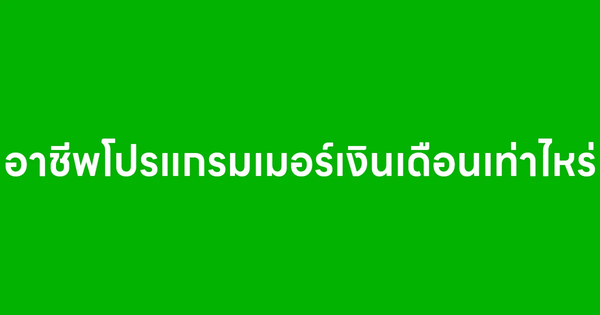 อาชีพโปรแกรมเมอร์เงินเดือนเท่าไหร่