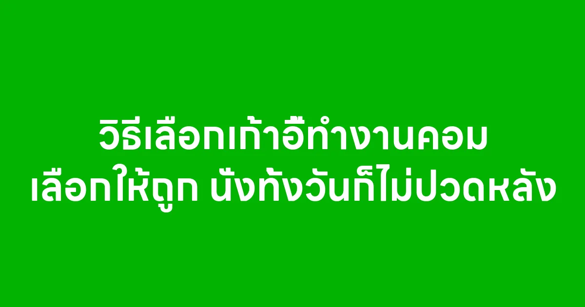 วิธีเลือกเก้าอี้ทำงานคอม เลือกให้ถูก นั่งทั้งวันก็ไม่ปวดหลัง