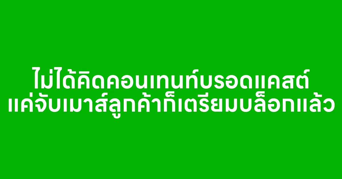 ไม่ได้คิดคอนเทนท์บรอดแคสต์ แค่จับเมาส์ลูกค้าก็เตรียมบล็อกแล้ว