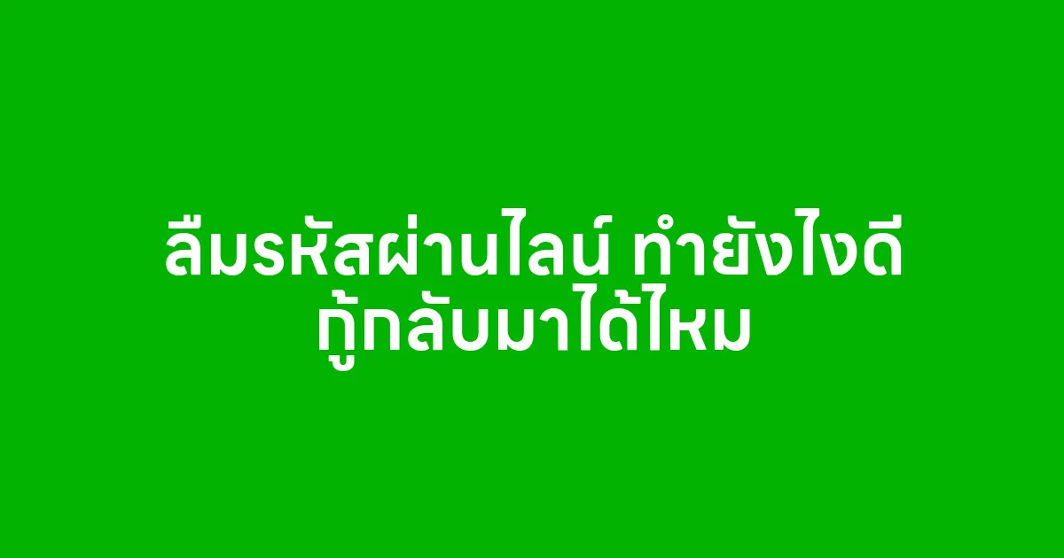 ลืมรหัสผ่านไลน์ ทำยังไงดี กู้กลับมาได้ไหม