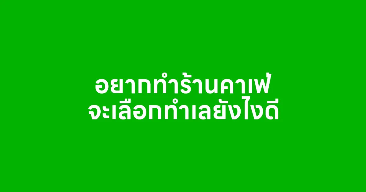 อยากทำร้านคาเฟ่ จะเลือกทำเลยังไงดี
