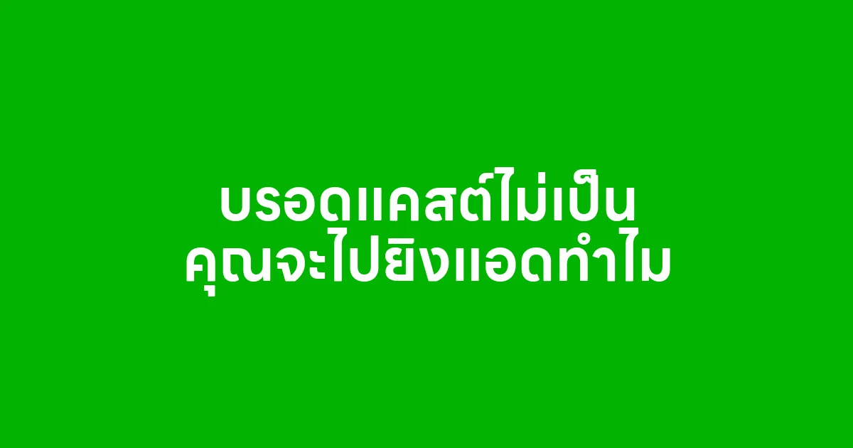 บรอดแคสต์ไม่เป็น คุณจะไปยิงแอดทำไม