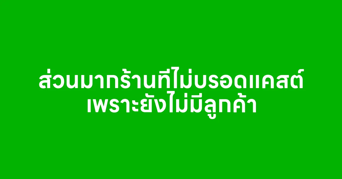 ส่วนมากร้านที่ไม่บรอดแคสต์ เพราะยังไม่มีลูกค้า