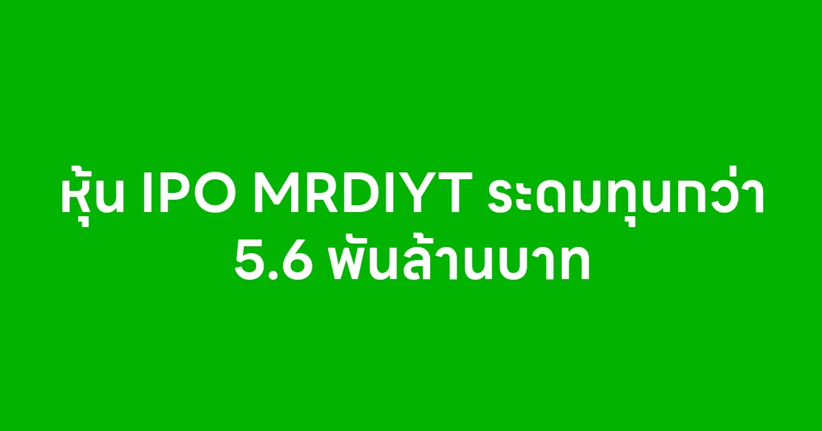 หุ้น IPO MRDIYT เข้าตลาดหลักทรัพย์ไทย ระดมทุนกว่า 5.6 พันล้านบาท