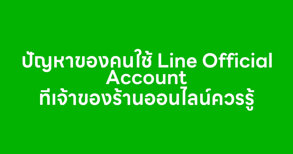 ปัญหาของคนใช้ Line Official Account ที่เจ้าของร้านออนไลน์ควรรู้