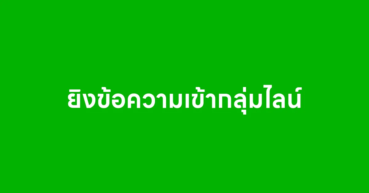 ยิงข้อความเข้ากลุ่มไลน์ ตัวช่วยธุรกิจดูแลลูกค้าแบบไม่ตกหล่น