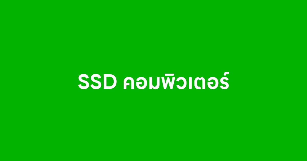 SSD คอมพิวเตอร์ คืออะไร สำคัญยังไงกับการใช้งาน