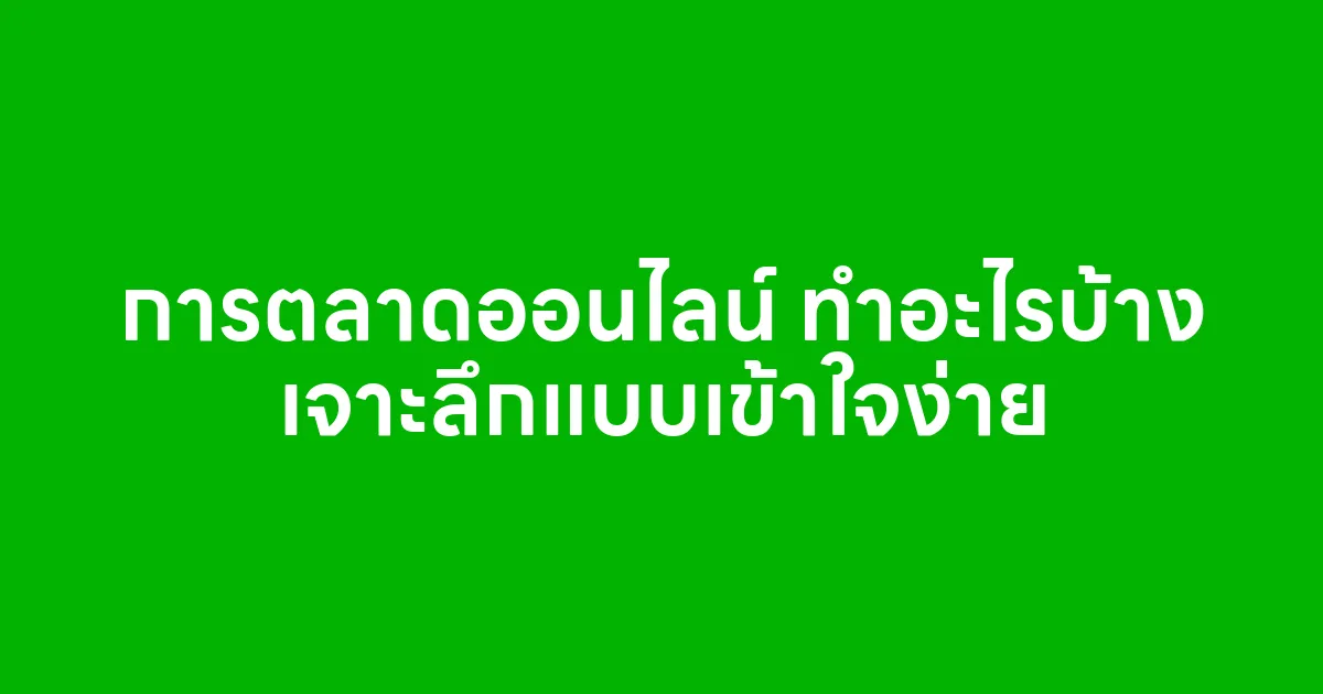 การตลาดออนไลน์ ทำอะไรบ้าง เจาะลึกแบบเข้าใจง่าย