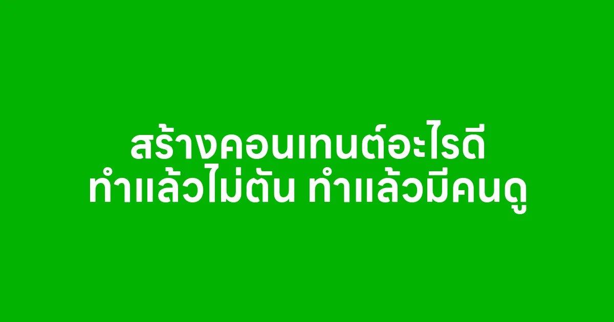 สร้างคอนเทนต์อะไรดี ทำแล้วไม่ตัน ทำแล้วมีคนดู