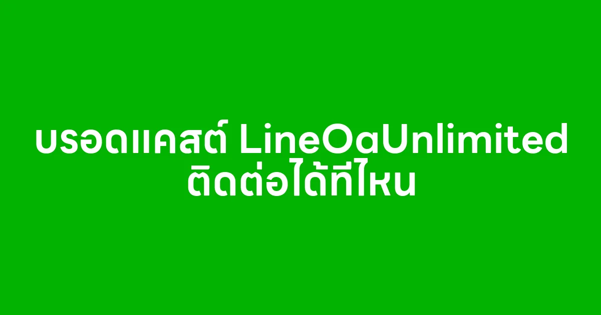 บรอดแคสต์ LineOaUnlimited ติดต่อได้ที่ไหน