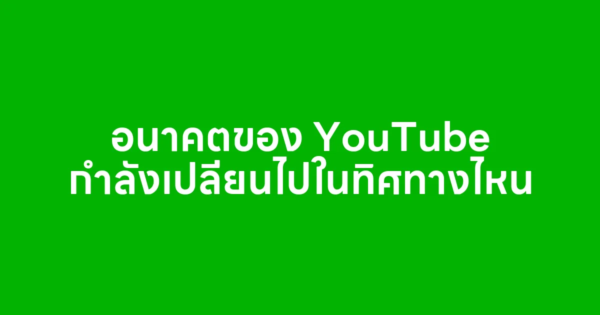 อนาคตของ YouTube กำลังเปลี่ยนไปในทิศทางไหน