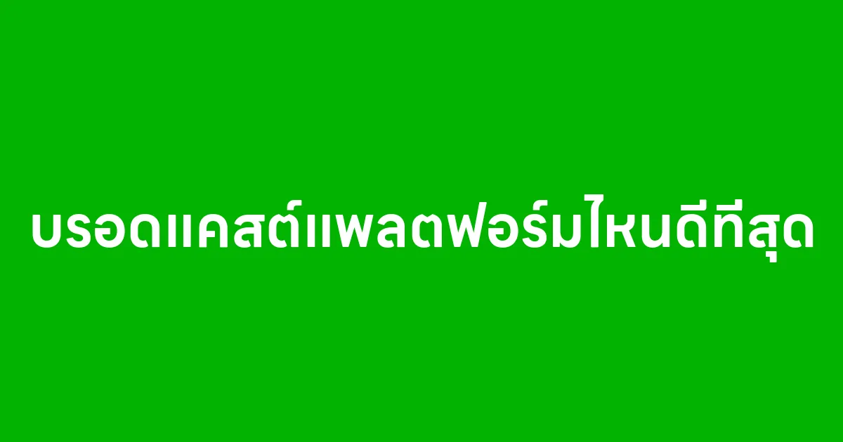 บรอดแคสต์แพลตฟอร์มไหนดีที่สุด เลือกให้เหมาะ เพิ่มยอดขายได้จริง