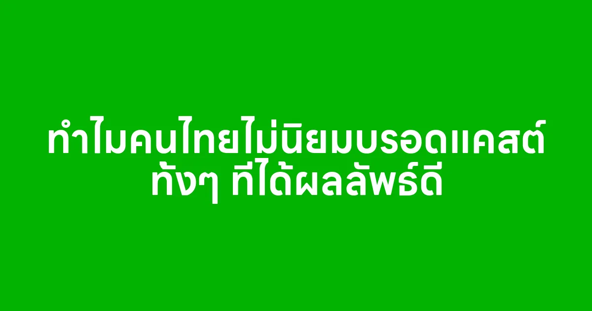 ทำไมคนไทยไม่นิยมบรอดแคสต์ ทั้งๆ ที่ได้ผลลัพธ์ดี