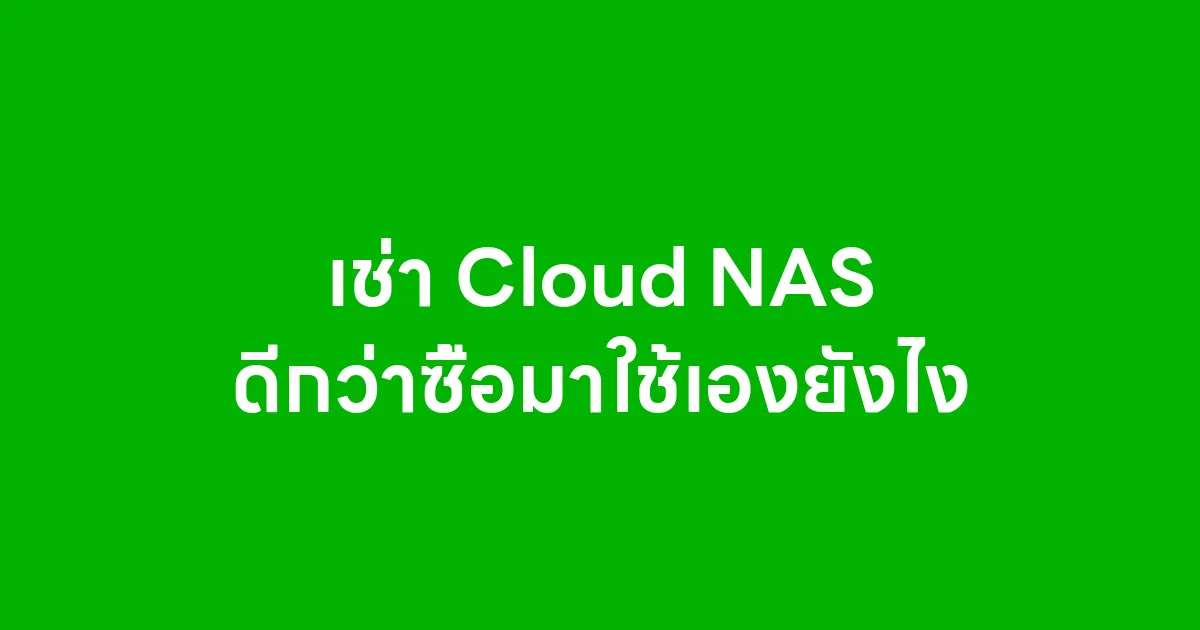 เช่า Cloud NAS ดีกว่าซื้อมาใช้เองยังไง